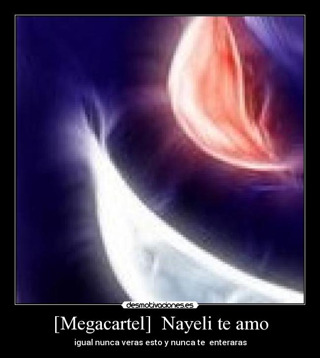 [Megacartel]  Nayeli te amo - igual nunca veras esto y nunca te  enteraras