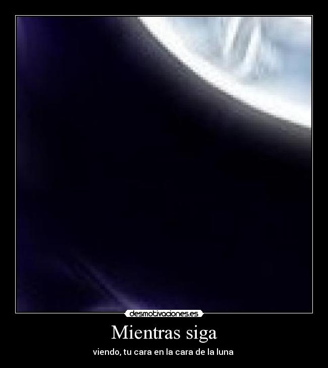 Mientras siga - viendo, tu cara en la cara de la luna ♪