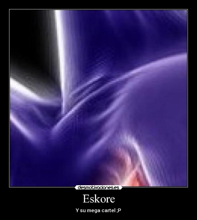 Eskore - Y su mega cartel ;P