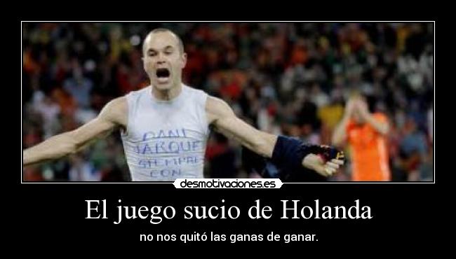 El juego sucio de Holanda - no nos quitó las ganas de ganar.