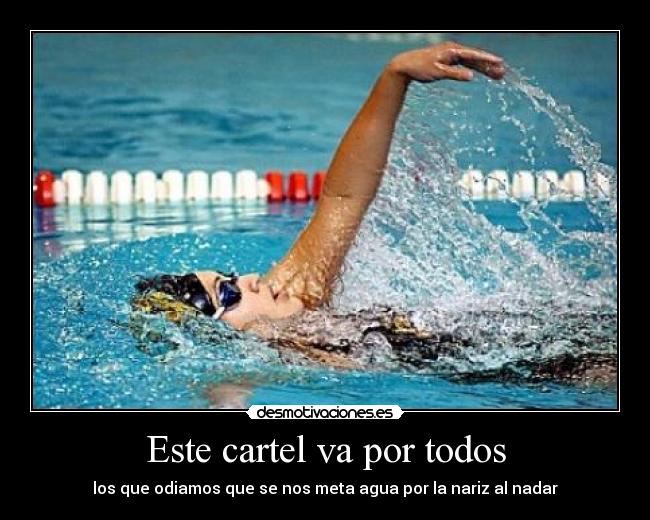 Este cartel va por todos - los que odiamos que se nos meta agua por la nariz al nadar