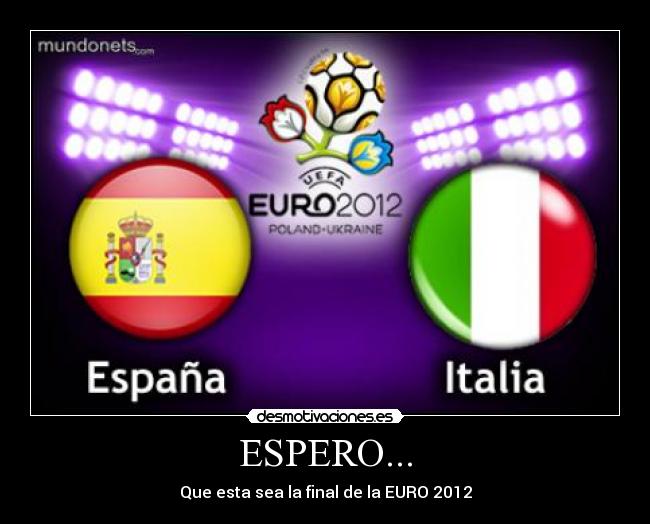 ESPERO... - Que esta sea la final de la EURO 2012