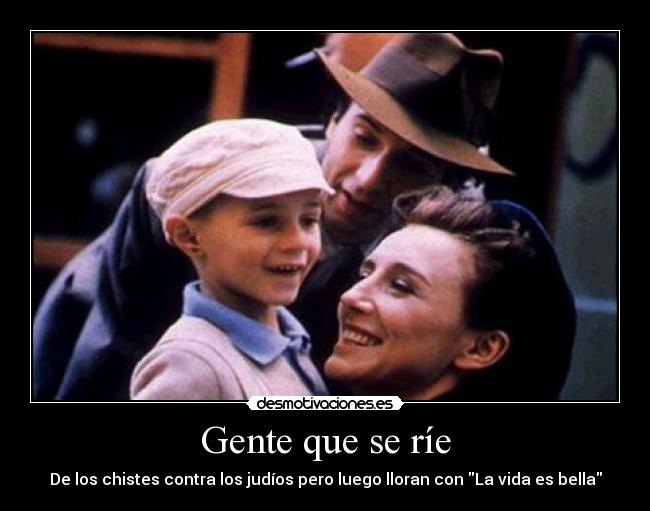 Gente que se ríe - De los chistes contra los judíos pero luego lloran con La vida es bella
