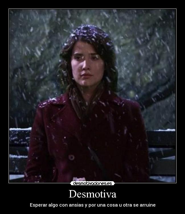 Desmotiva - Esperar algo con ansias y por una cosa u otra se arruine
