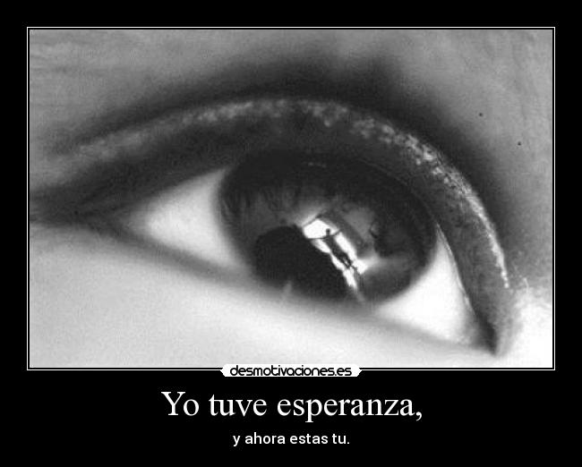Yo tuve esperanza, -
