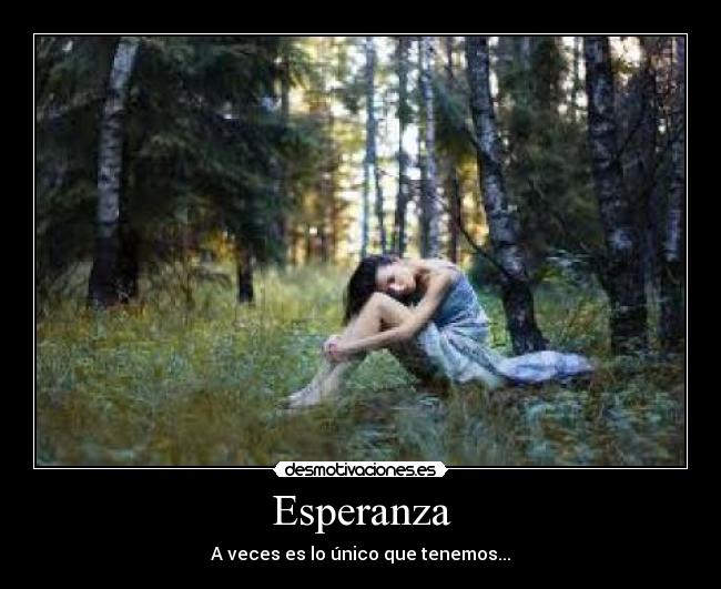 Esperanza - A veces es lo único que tenemos...
