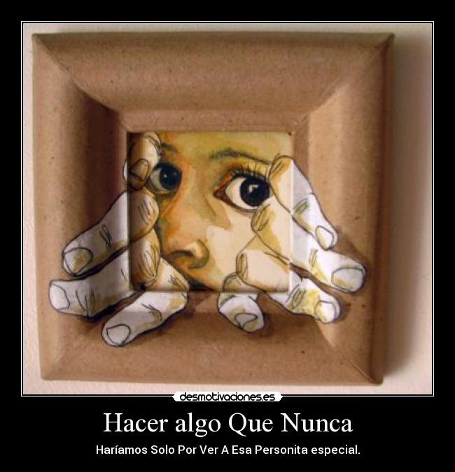 Hacer algo Que Nunca - Haríamos Solo Por Ver A Esa Personita especial.