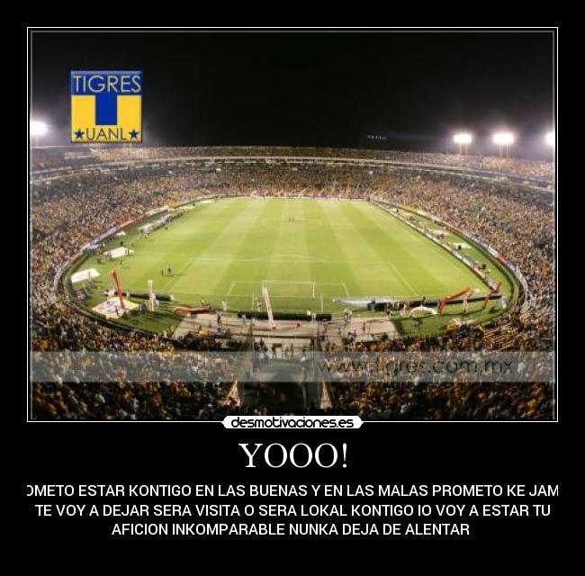 YOOO! - PROMETO ESTAR KONTIGO EN LAS BUENAS Y EN LAS MALAS PROMETO KE JAMAS
TE VOY A DEJAR SERA VISITA O SERA LOKAL KONTIGO IO VOY A ESTAR TU
AFICION INKOMPARABLE NUNKA DEJA DE ALENTAR