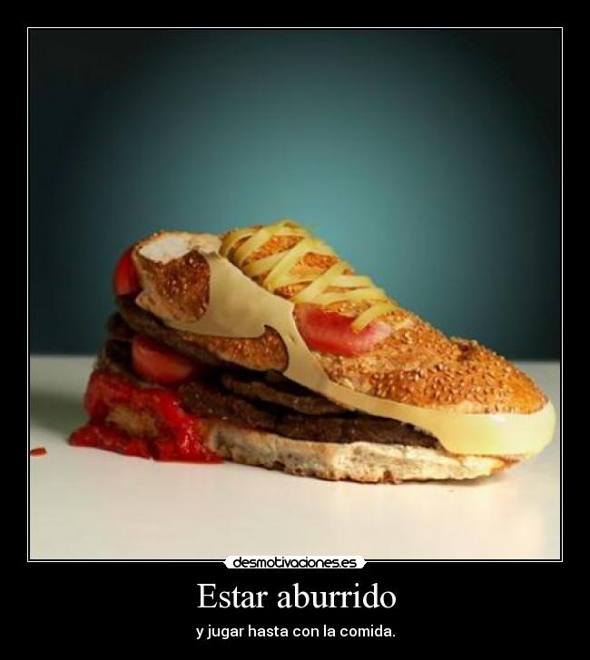 Estar aburrido - y jugar hasta con la comida.