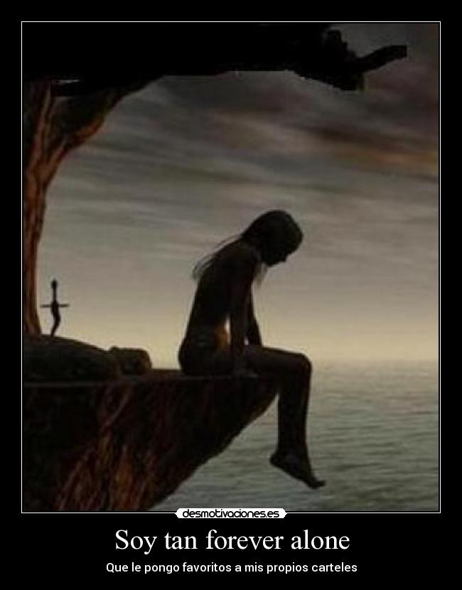 Soy tan forever alone -