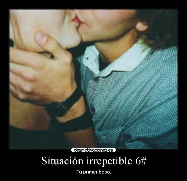 Situación irrepetible 6# - Tu primer beso.