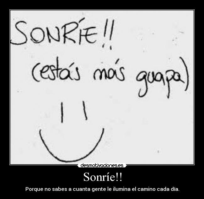 Sonríe!! - Porque no sabes a cuanta gente le ilumina el camino cada día.