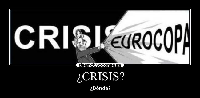 ¿CRISIS? - ¿Dònde?