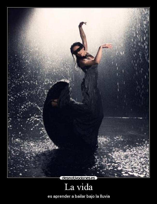 La vida - es aprender a bailar bajo la lluvia