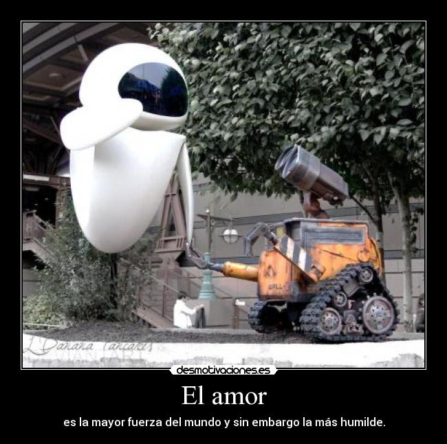 El amor - es la mayor fuerza del mundo y sin embargo la más humilde.