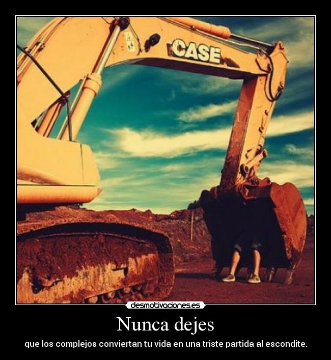 Nunca dejes - que los complejos conviertan tu vida en una triste partida al escondite.