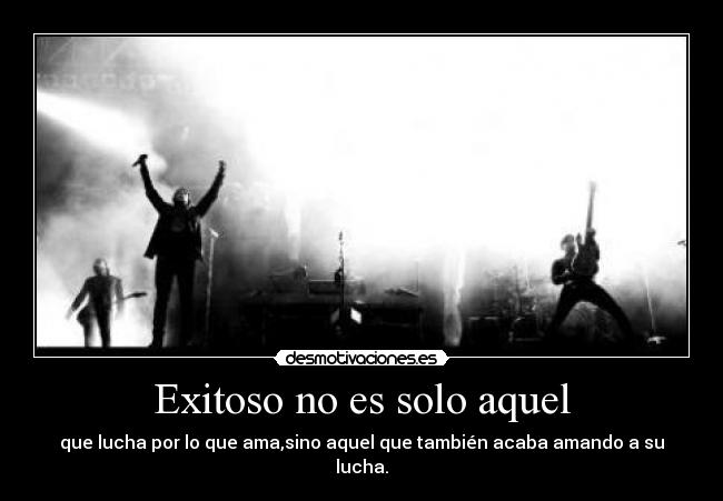 Exitoso no es solo aquel - que lucha por lo que ama,sino aquel que también acaba amando a su lucha.