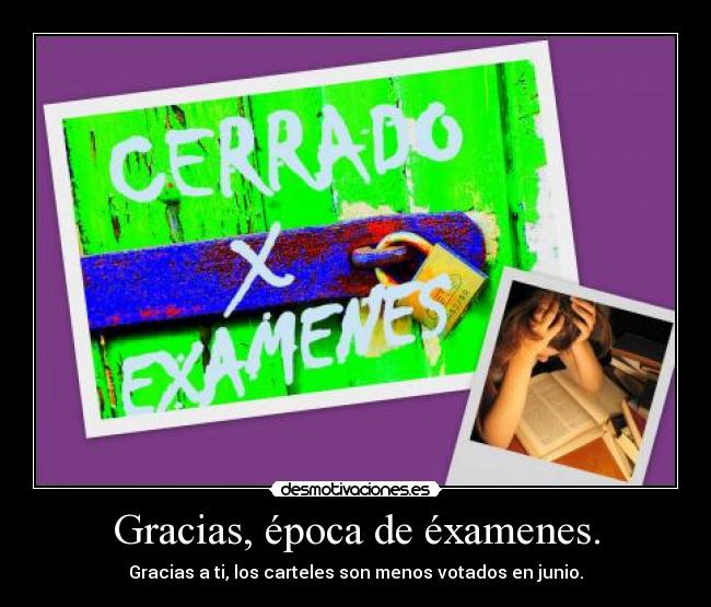 Gracias, época de éxamenes. - Gracias a ti, los carteles son menos votados en junio.