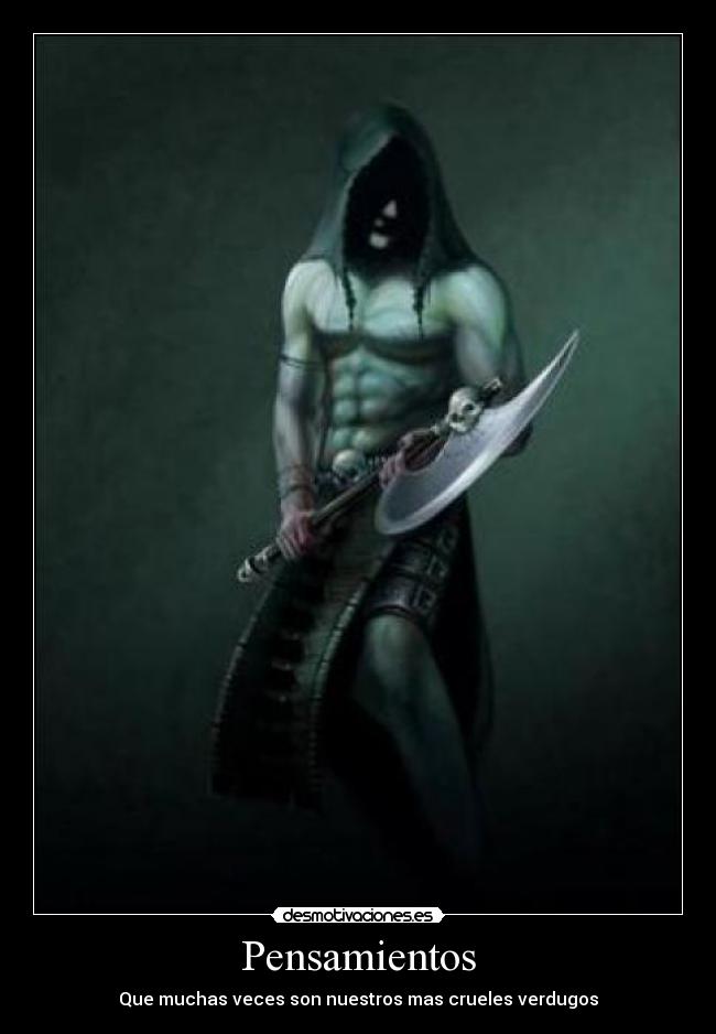 Pensamientos - Que muchas veces son nuestros mas crueles verdugos