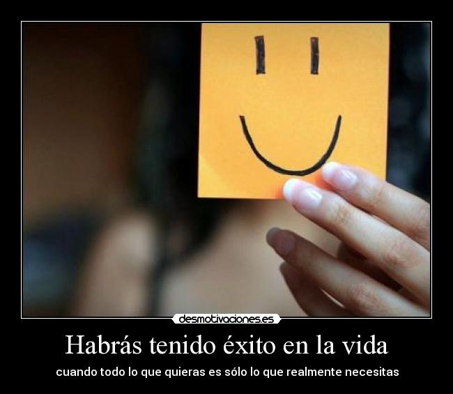 Habrás tenido éxito en la vida - cuando todo lo que quieras es sólo lo que realmente necesitas