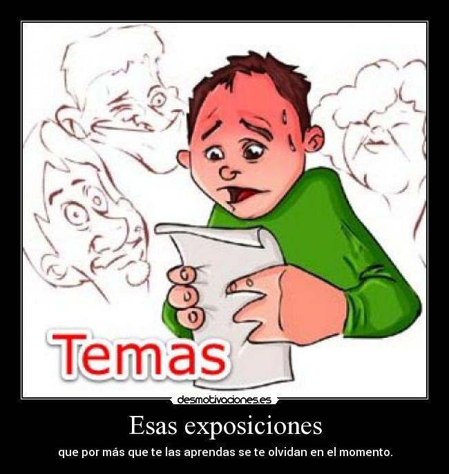 Esas exposiciones - que por más que te las aprendas se te olvidan en el momento.