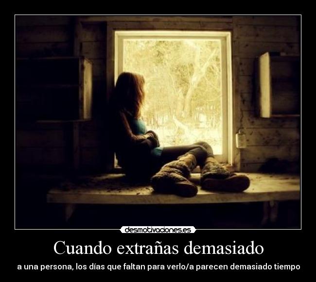 Cuando extrañas demasiado - a una persona, los días que faltan para verlo/a parecen demasiado tiempo