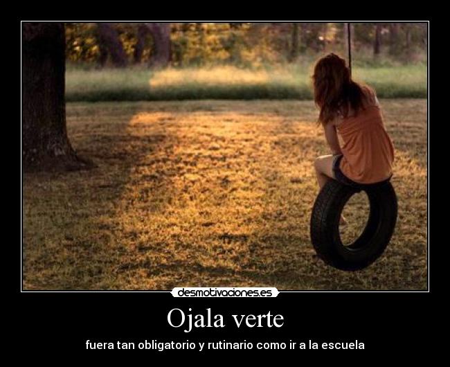 Ojala verte - fuera tan obligatorio y rutinario como ir a la escuela