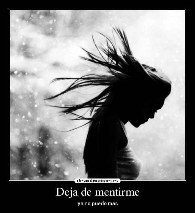 Deja de mentirme - ya no puedo más