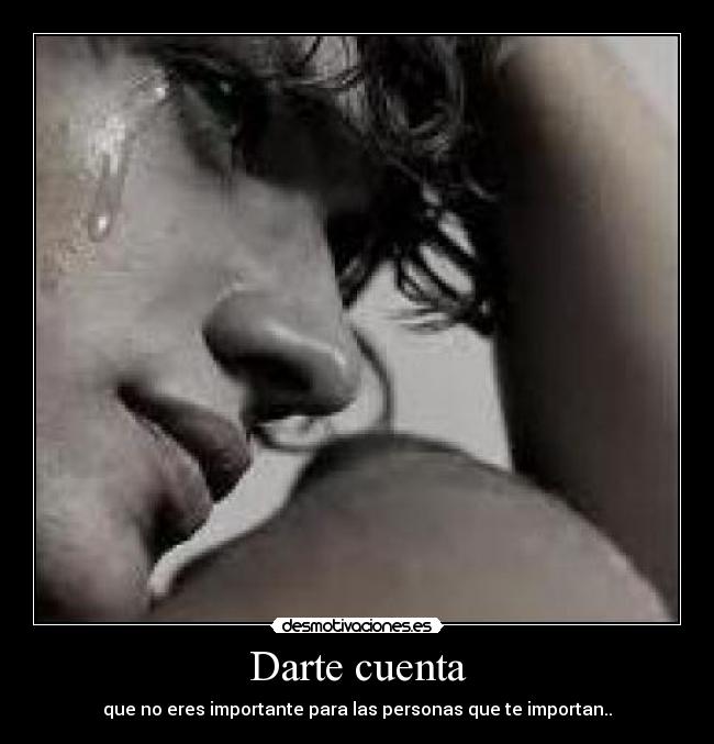 Darte cuenta - que no eres importante para las personas que te importan..