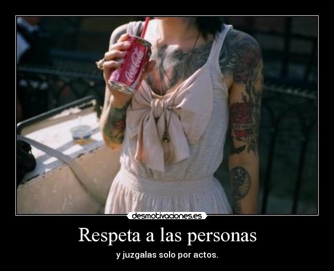 Respeta a las personas - y juzgalas solo por actos.