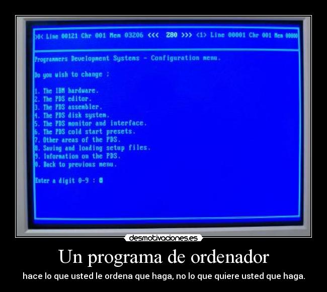 Un programa de ordenador - hace lo que usted le ordena que haga, no lo que quiere usted que haga.