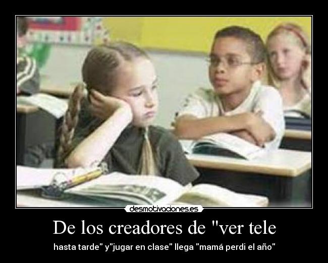De los creadores de ver tele - hasta tarde yjugar en clase llega mamá perdi el año