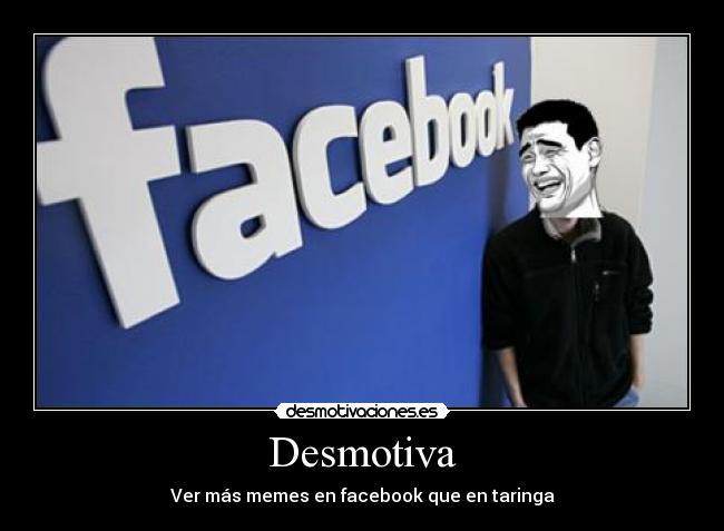 Desmotiva - Ver más memes en facebook que en taringa