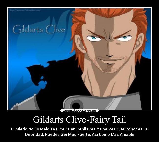Gildarts Clive-Fairy Tail - El Miedo No Es Malo Te Dice Cuan Débil Eres Y una Vez Que Conoces Tu
Debilidad, Puedes Ser Mas Fuerte, Asi Como Mas Amable