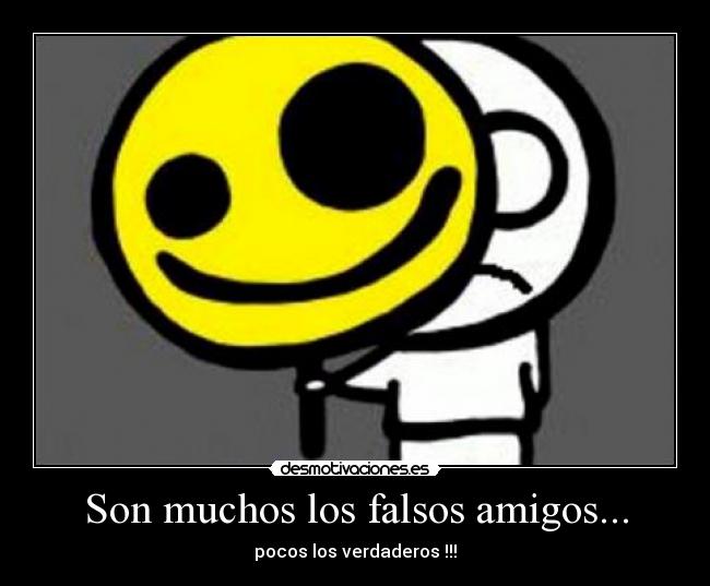 Son muchos los falsos amigos... - pocos los verdaderos !!!