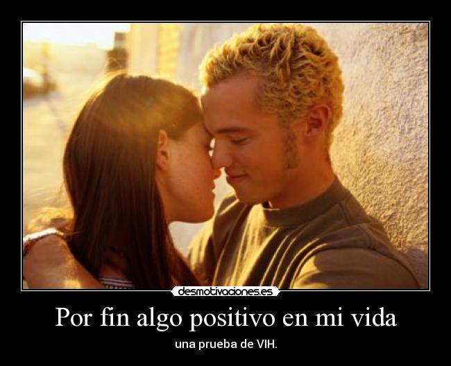 Por fin algo positivo en mi vida - una prueba de VIH.