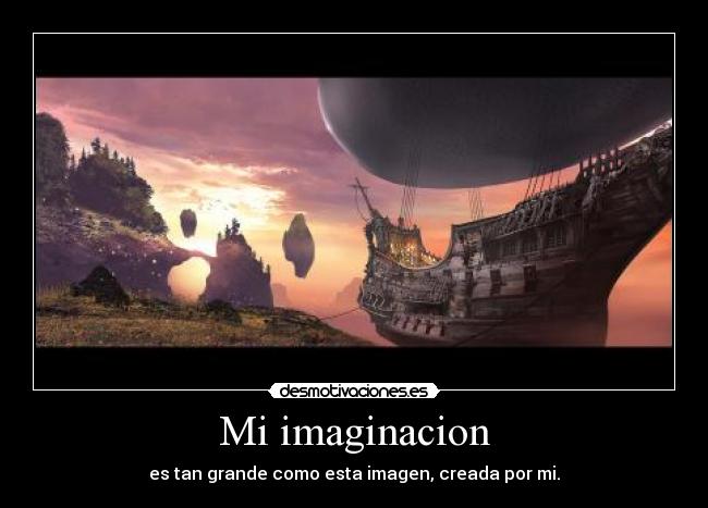 Mi imaginacion - es tan grande como esta imagen, creada por mi.