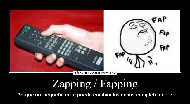 Zapping / Fapping - Porque un  pequeño error puede cambiar las cosas completamente.