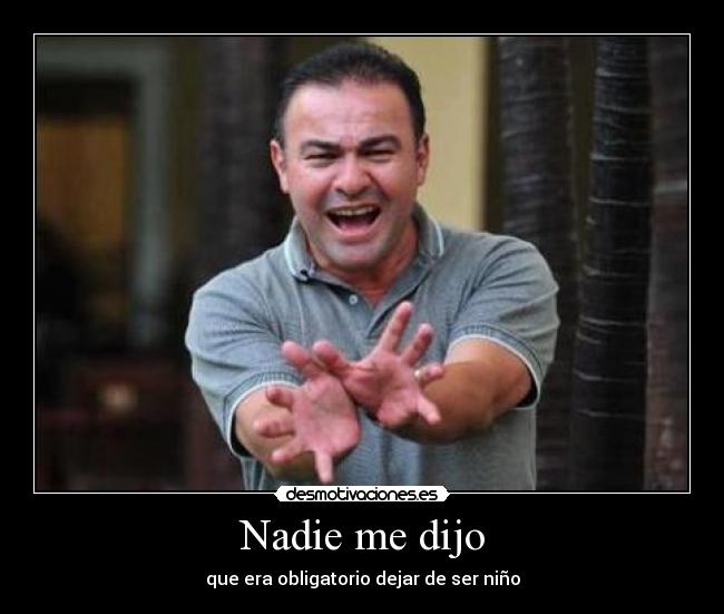 Nadie me dijo - que era obligatorio dejar de ser niño