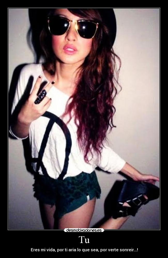 Tu - Eres mi vida, por ti aria lo que sea, por verte sonreir...!