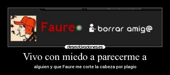 Vivo con miedo a parecerme a - alguien y que Faure me corte la cabeza por plagio