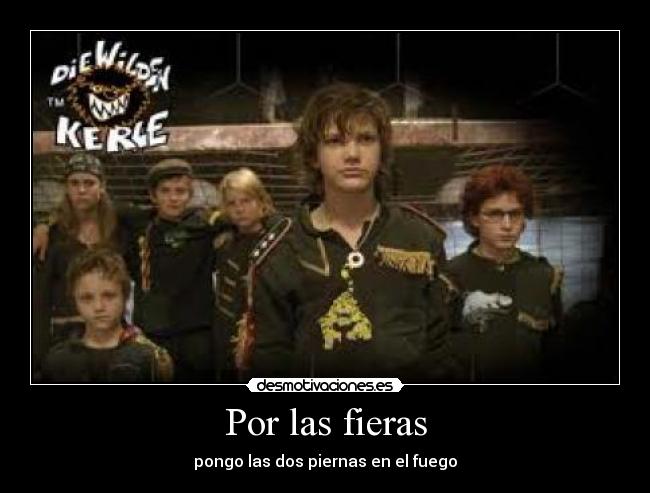 Por las fieras - pongo las dos piernas en el fuego