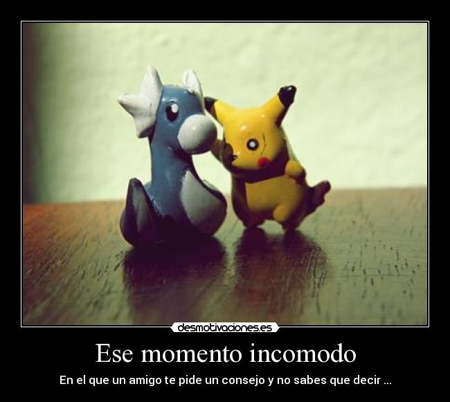 Ese momento incomodo - En el que un amigo te pide un consejo y no sabes que decir ...