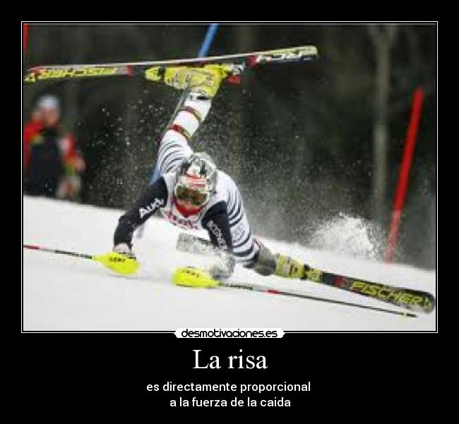 La risa - es directamente proporcional
a la fuerza de la caida