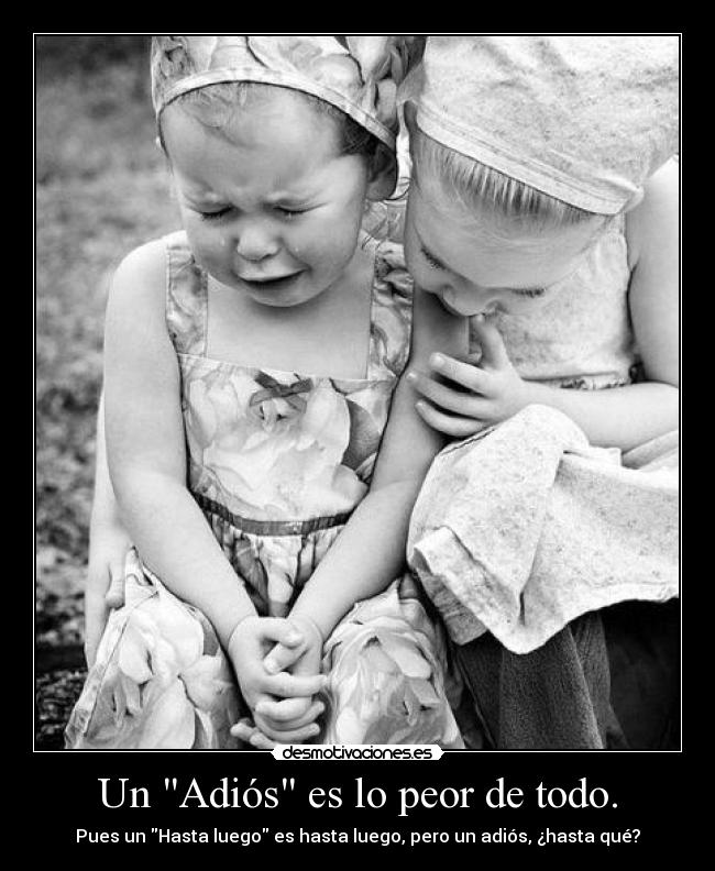 Un Adiós es lo peor de todo. - 