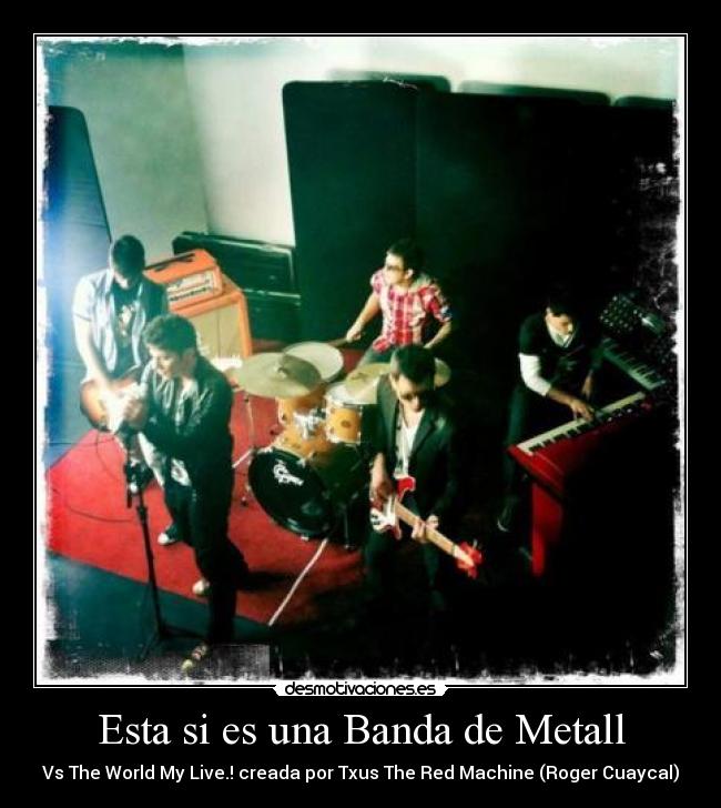 Esta si es una Banda de Metall - Vs The World My Live.! creada por Txus The Red Machine (Roger Cuaycal)