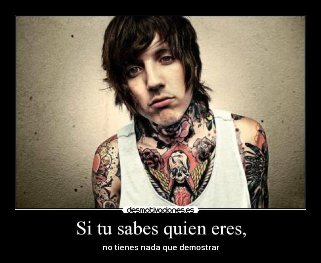 Si tu sabes quien eres, - no tienes nada que demostrar