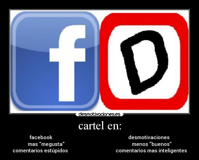 cartel en: - facebook desmotivaciones
mas megusta menos buenos
comentarios estúpidos comentarios mas inteligentes