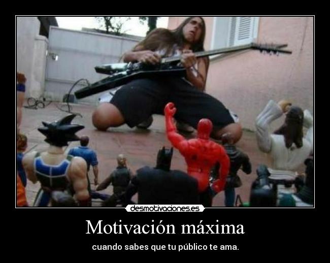 Motivación máxima - cuando sabes que tu público te ama.