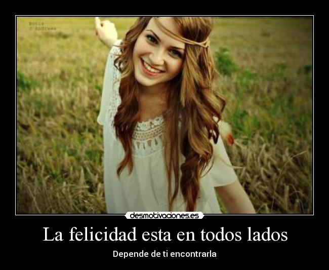 La felicidad esta en todos lados - Depende de ti encontrarla